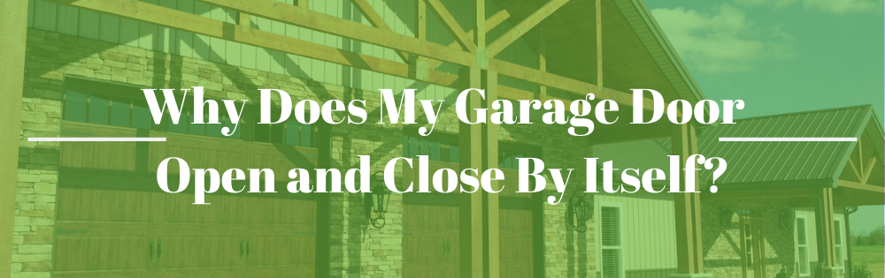 Why Does My Garage Door Open And Close, My Garage Door Open By Itself
